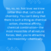No, no, no. Not love: we know better than that. Let’s call it chemistry. You can’t deny that there is such a thing as chemical action, chemical affinity, chemical combination– the most irresistible of all natural forces. Well, you’re attracting me irresistibly–chemically.