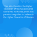 Yes, Mrs. Clandon: the Higher Education of Woman delivered Gloria into my hands; and it was you who taught her to believe in the Higher Education of Woman